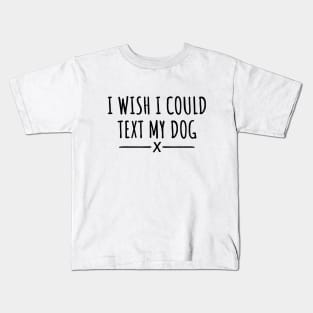 I Wish I Could Text My Dog Kids T-Shirt